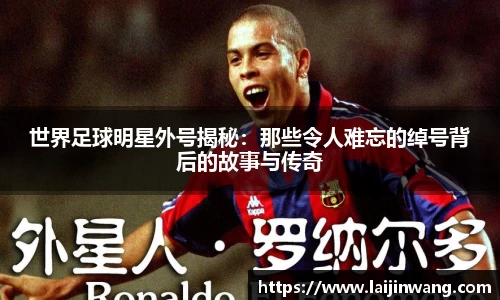 世界足球明星外号揭秘：那些令人难忘的绰号背后的故事与传奇