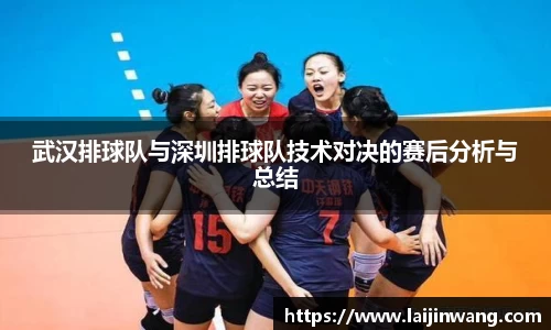 武汉排球队与深圳排球队技术对决的赛后分析与总结