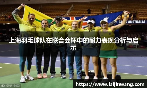 上海羽毛球队在联合会杯中的耐力表现分析与启示