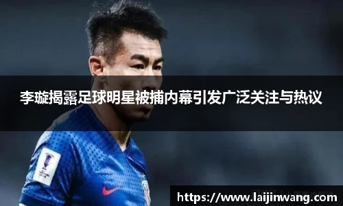 李璇揭露足球明星被捕内幕引发广泛关注与热议