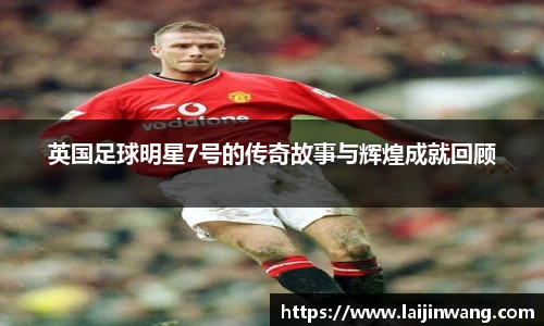 英国足球明星7号的传奇故事与辉煌成就回顾
